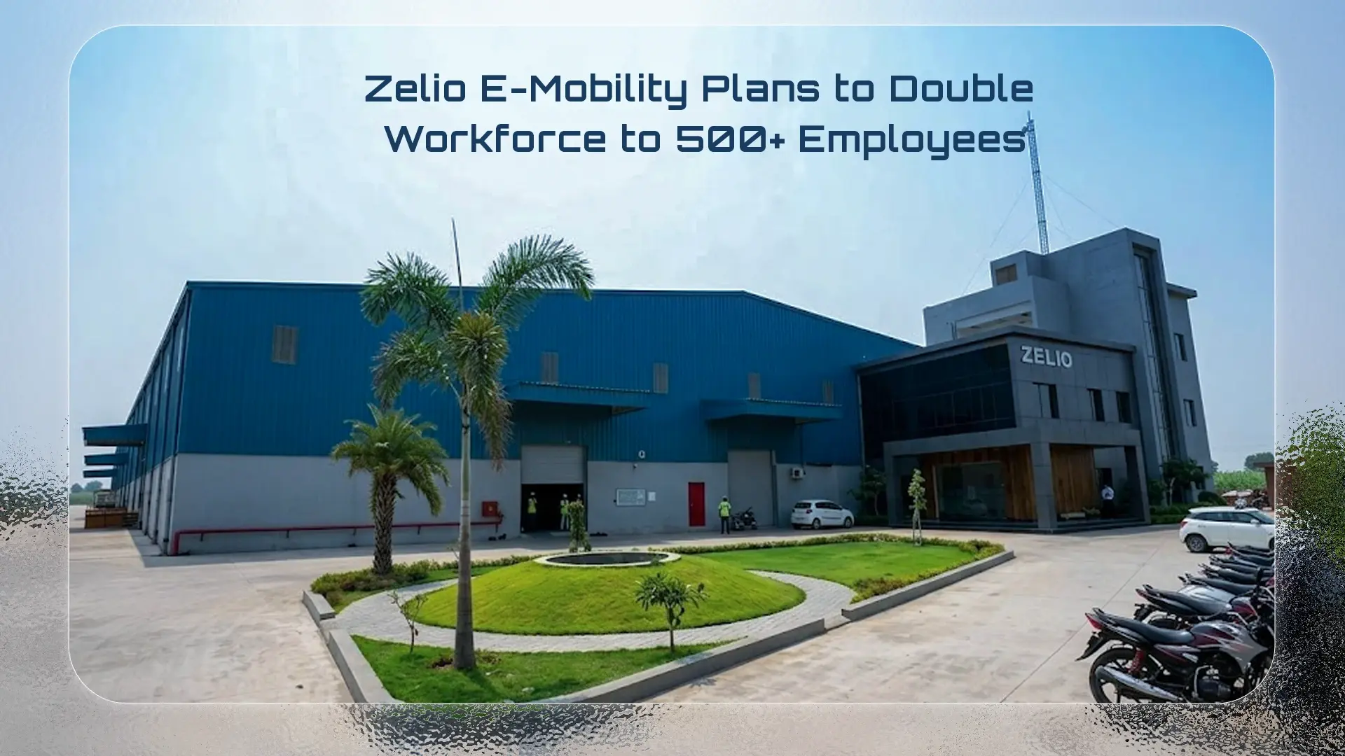 Zelio E-Mobility Plans to Double Its Workforce in FY27
